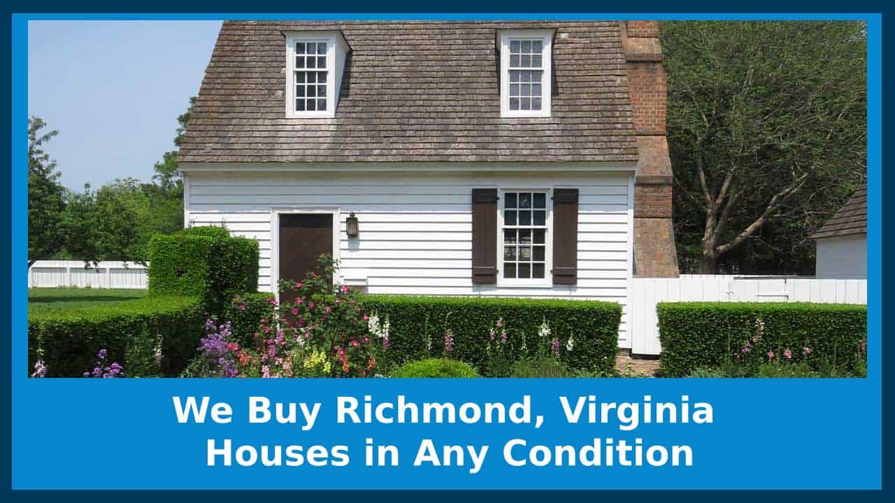 We Buy Richmond, Virginia Houses in Any Condition We Buy Houses in Any Condition for Any Life Situation